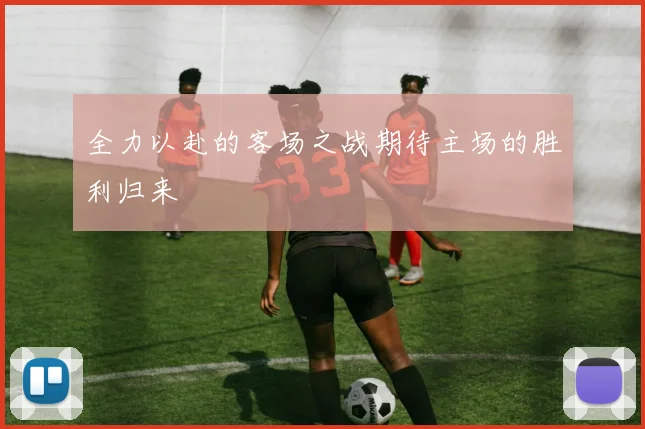 全力以赴的客场之战期待主场的胜利归来