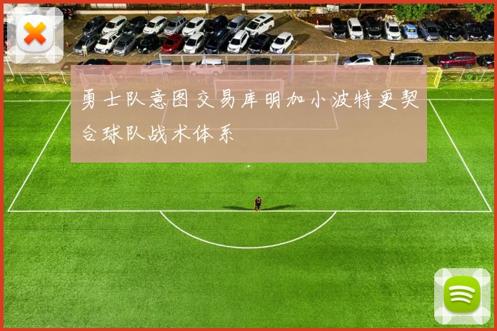 勇士队意图交易库明加小波特更契合球队战术体系